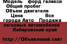  › Модель ­ форд галакси › Общий пробег ­ 201 000 › Объем двигателя ­ 2 › Цена ­ 585 000 - Все города Авто » Продажа легковых автомобилей   . Хабаровский край